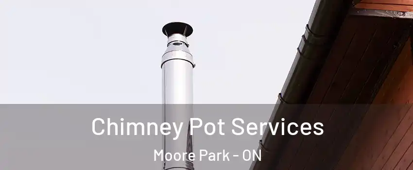 Chimney Pot Services Moore Park - ON