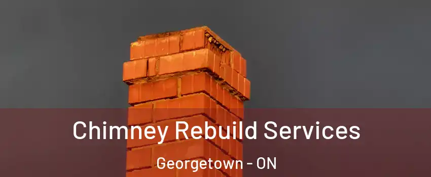 Chimney Rebuild Services Georgetown - ON