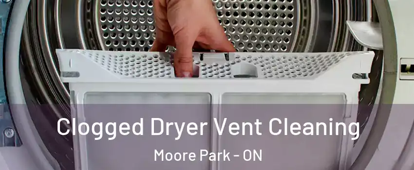  Clogged Dryer Vent Cleaning Moore Park - ON