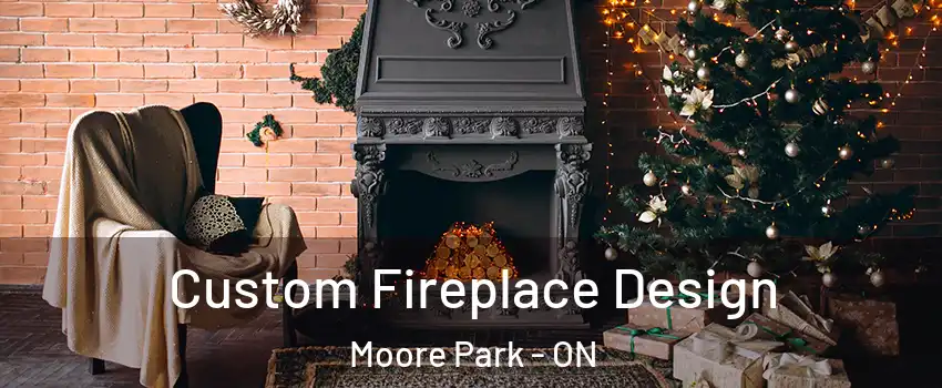 Custom Fireplace Design Moore Park - ON