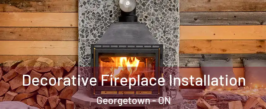 Decorative Fireplace Installation Georgetown - ON