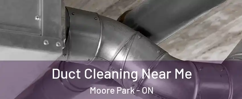 Duct Cleaning Near Me Moore Park - ON
