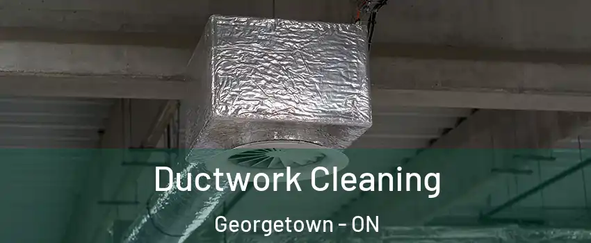 Ductwork Cleaning Georgetown - ON