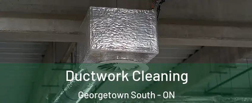 Ductwork Cleaning Georgetown South - ON