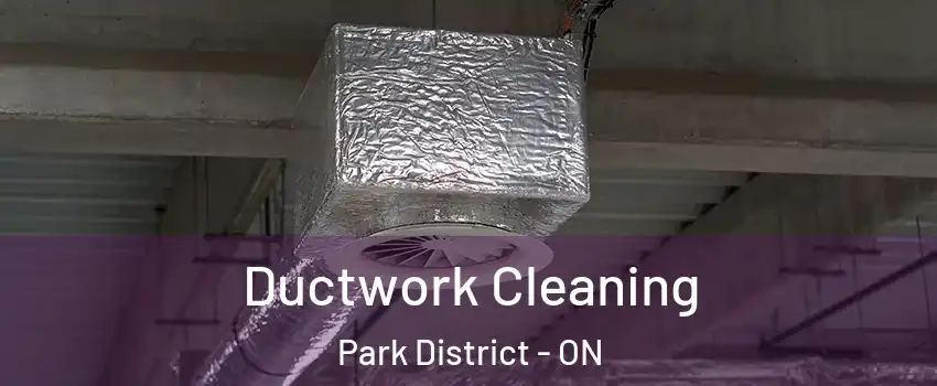 Ductwork Cleaning Park District - ON