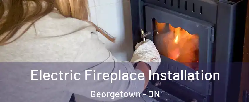 Electric Fireplace Installation Georgetown - ON