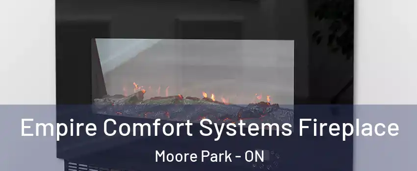 Empire Comfort Systems Fireplace Moore Park - ON