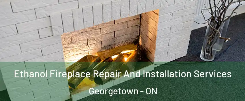  Ethanol Fireplace Repair And Installation Services Georgetown - ON