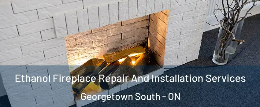 Ethanol Fireplace Repair And Installation Services Georgetown South - ON