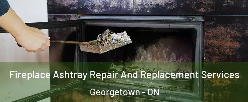Fireplace Ashtray Repair And Replacement Services Georgetown - ON