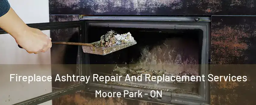 Fireplace Ashtray Repair And Replacement Services Moore Park - ON