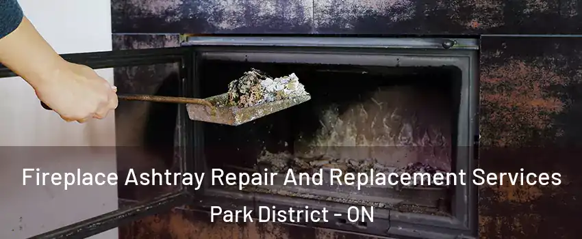 Fireplace Ashtray Repair And Replacement Services Park District - ON