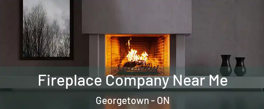  Fireplace Company Near Me Georgetown - ON