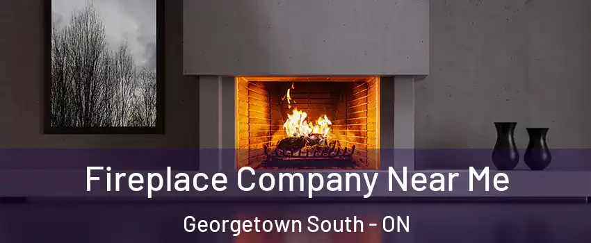 Fireplace Company Near Me Georgetown South - ON