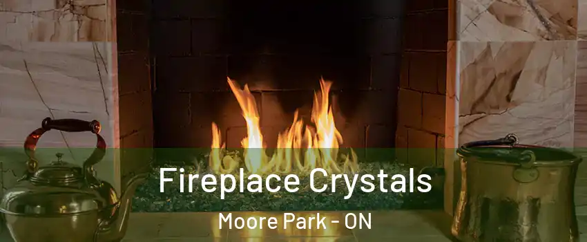 Fireplace Crystals Moore Park - ON