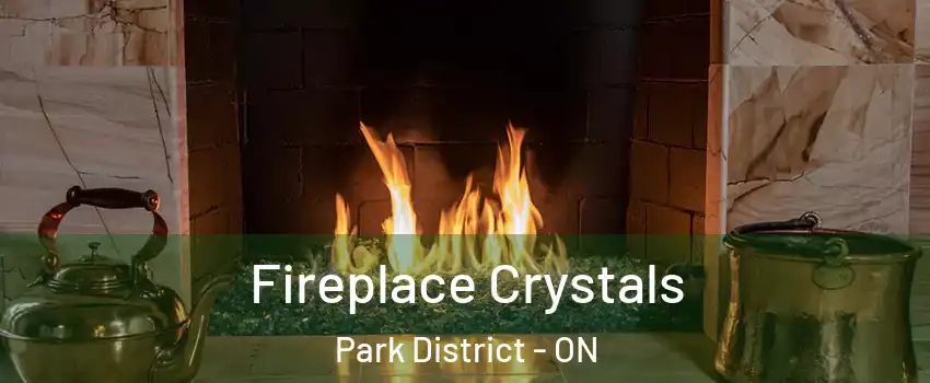 Fireplace Crystals Park District - ON