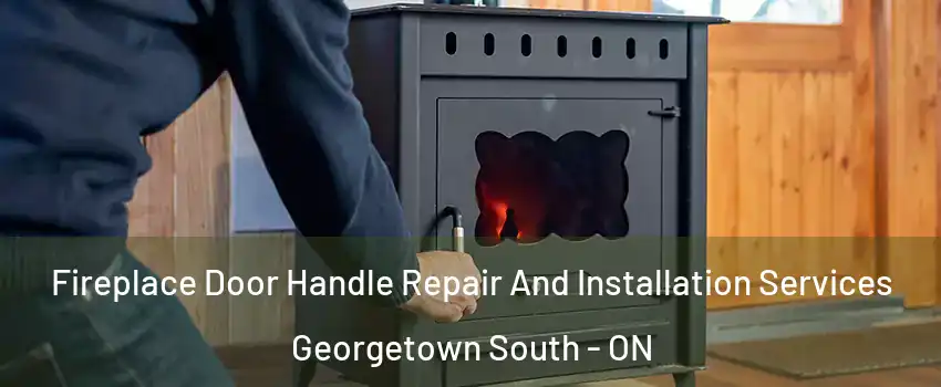 Fireplace Door Handle Repair And Installation Services Georgetown South - ON