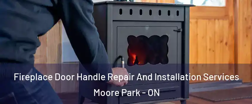  Fireplace Door Handle Repair And Installation Services Moore Park - ON