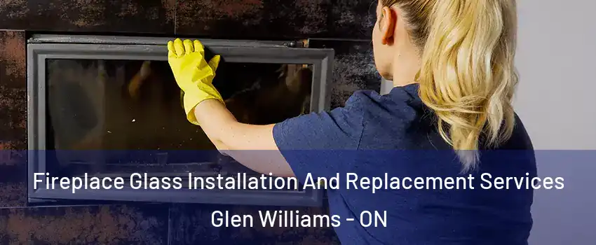 Fireplace Glass Installation And Replacement Services Glen Williams - ON