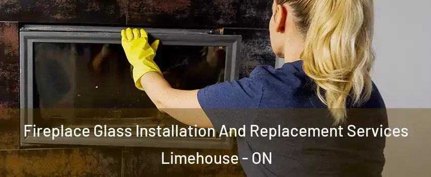 Fireplace Glass Installation And Replacement Services Limehouse - ON