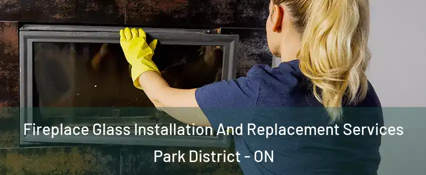 Fireplace Glass Installation And Replacement Services Park District - ON