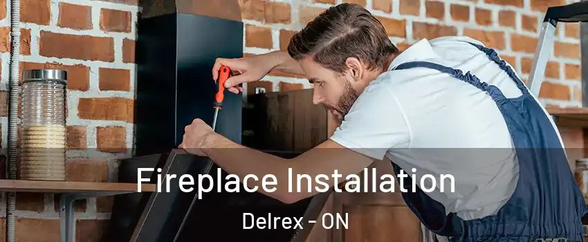 Fireplace Installation Delrex - ON