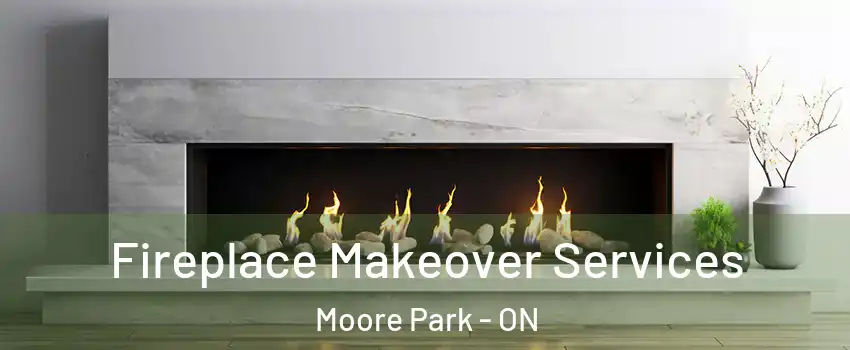  Fireplace Makeover Services Moore Park - ON