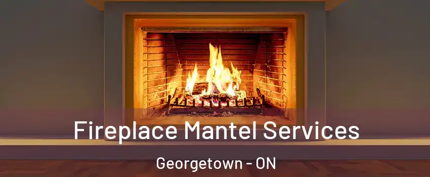 Fireplace Mantel Services Georgetown - ON
