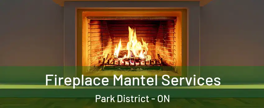 Fireplace Mantel Services Park District - ON