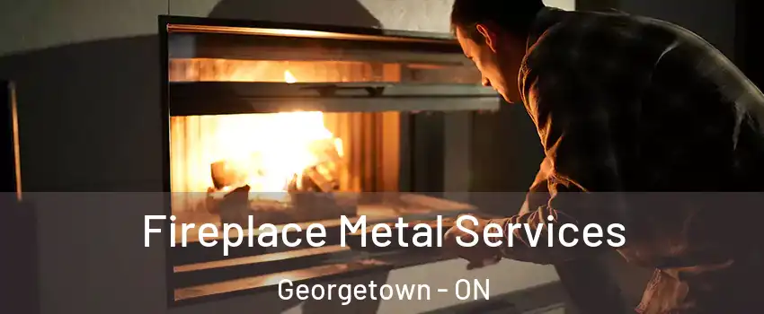 Fireplace Metal Services Georgetown - ON