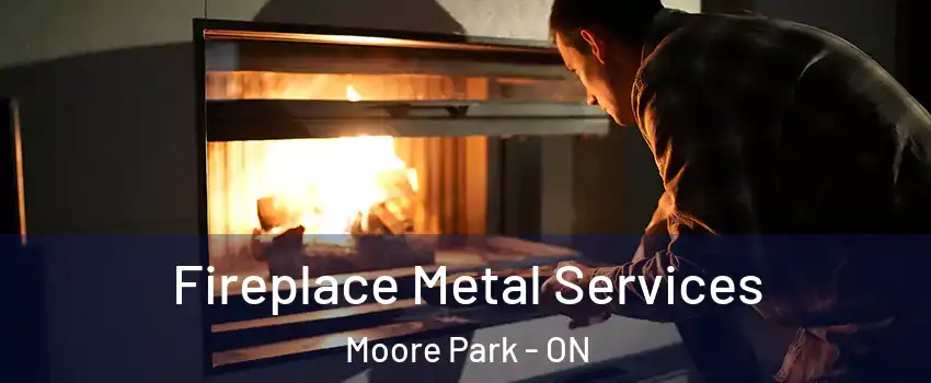 Fireplace Metal Services Moore Park - ON