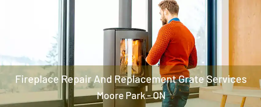 Fireplace Repair And Replacement Grate Services Moore Park - ON
