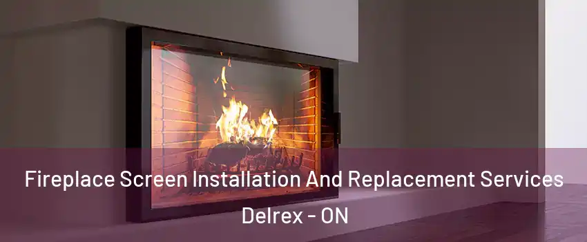 Fireplace Screen Installation And Replacement Services Delrex - ON