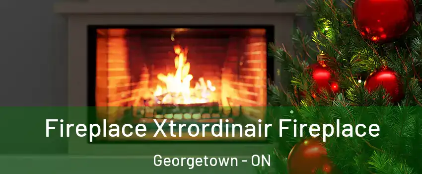 Fireplace Xtrordinair Fireplace Georgetown - ON