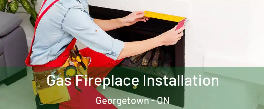 Gas Fireplace Installation Georgetown - ON