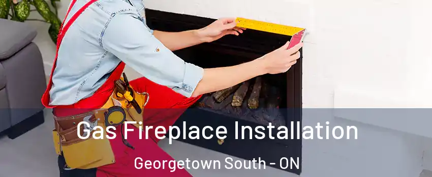  Gas Fireplace Installation Georgetown South - ON