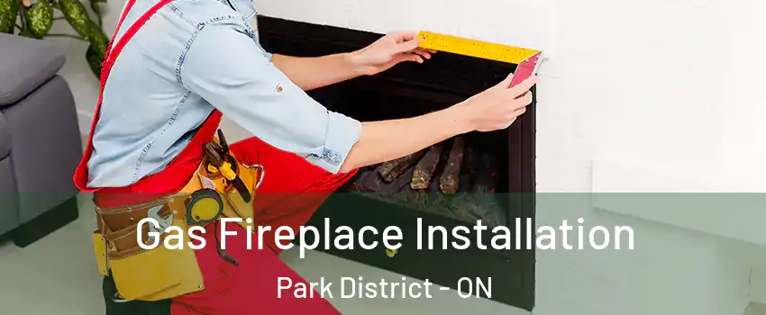 Gas Fireplace Installation Park District - ON