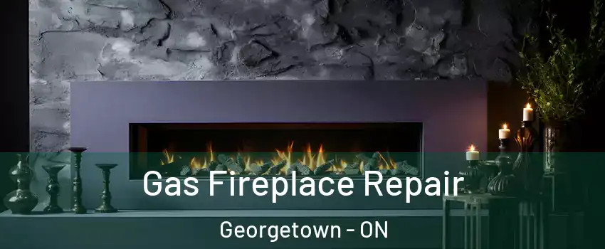 Gas Fireplace Repair Georgetown - ON
