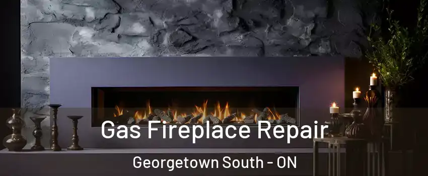 Gas Fireplace Repair Georgetown South - ON
