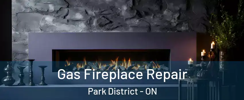 Gas Fireplace Repair Park District - ON