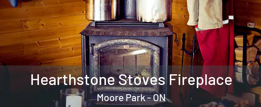 Hearthstone Stoves Fireplace Moore Park - ON
