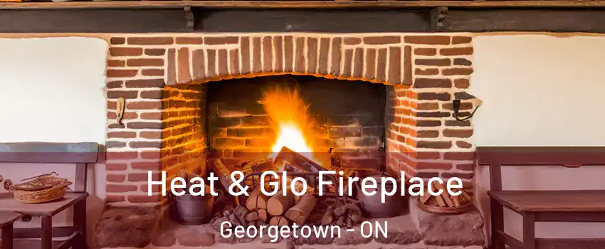 Heat & Glo Fireplace Georgetown - ON