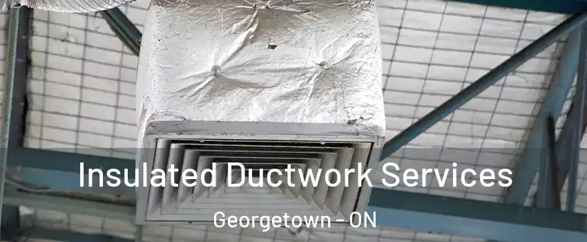 Insulated Ductwork Services Georgetown - ON