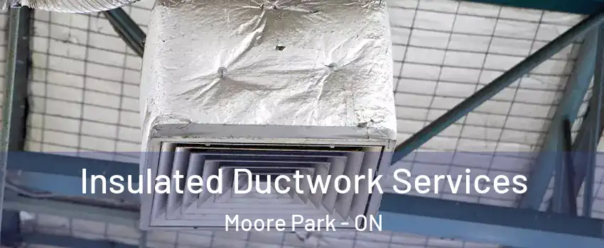 Insulated Ductwork Services Moore Park - ON