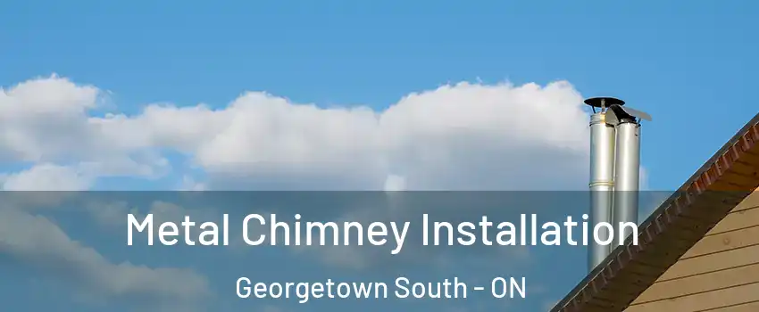 Metal Chimney Installation Georgetown South - ON