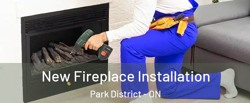 New Fireplace Installation Park District - ON
