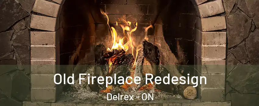 Old Fireplace Redesign Delrex - ON
