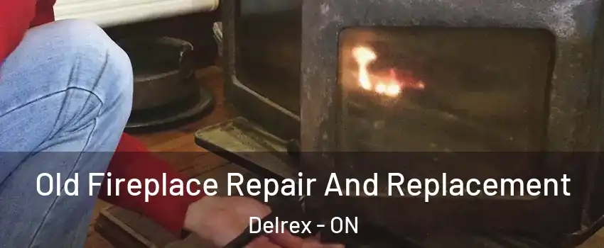 Old Fireplace Repair And Replacement Delrex - ON