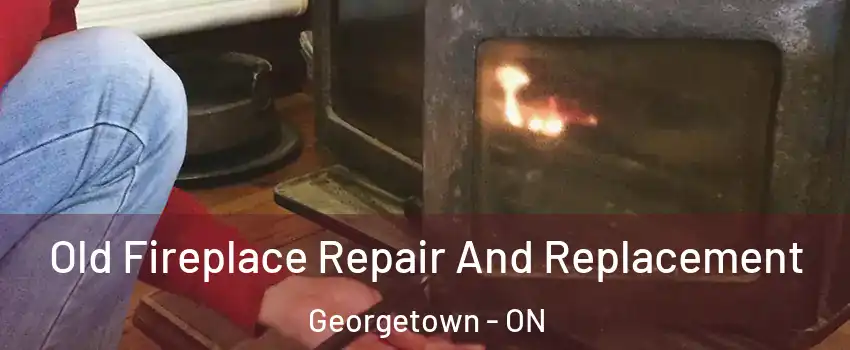 Old Fireplace Repair And Replacement Georgetown - ON