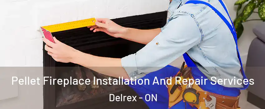 Pellet Fireplace Installation And Repair Services Delrex - ON